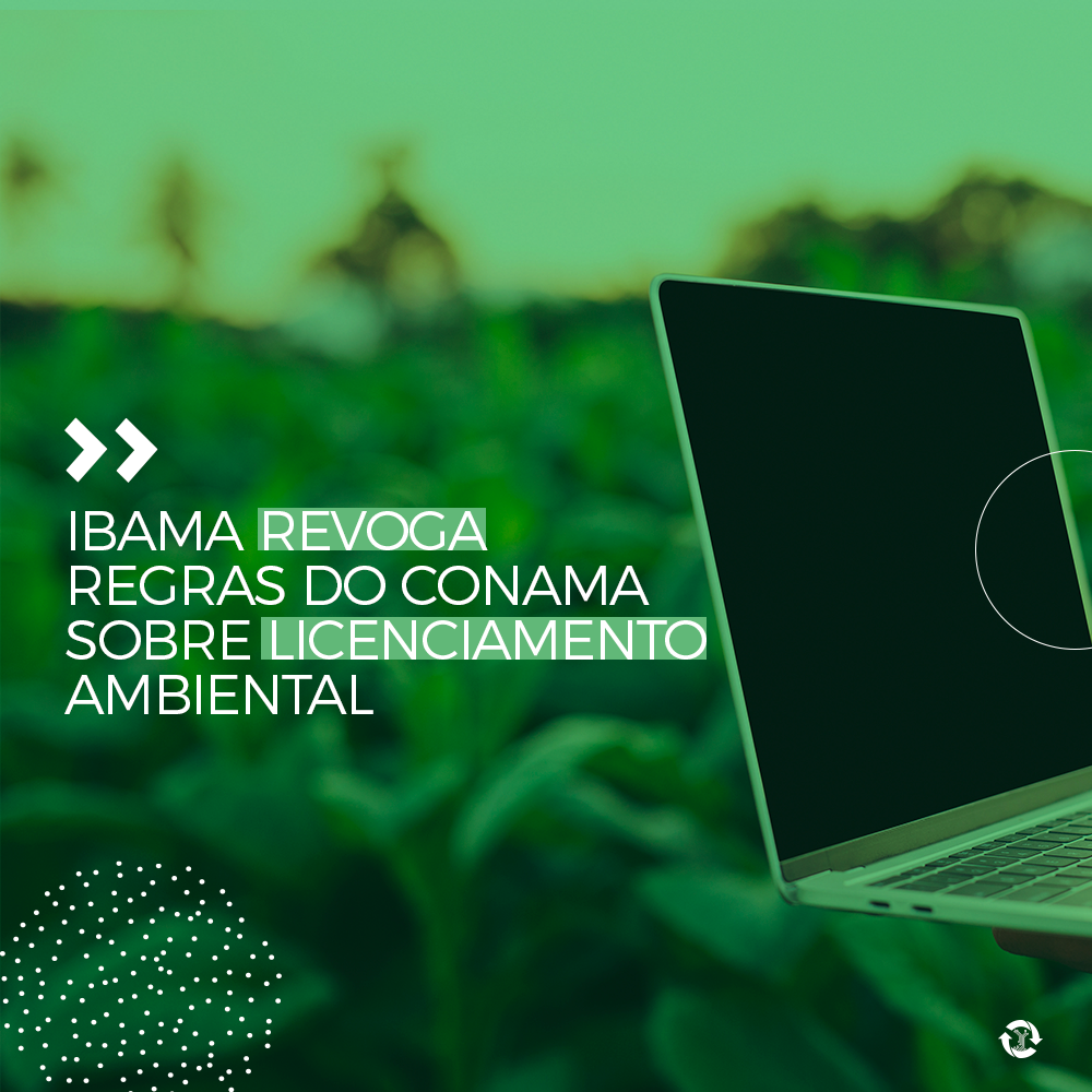 Ibama revoga regras do Conama sobre licenciamento ambiental
